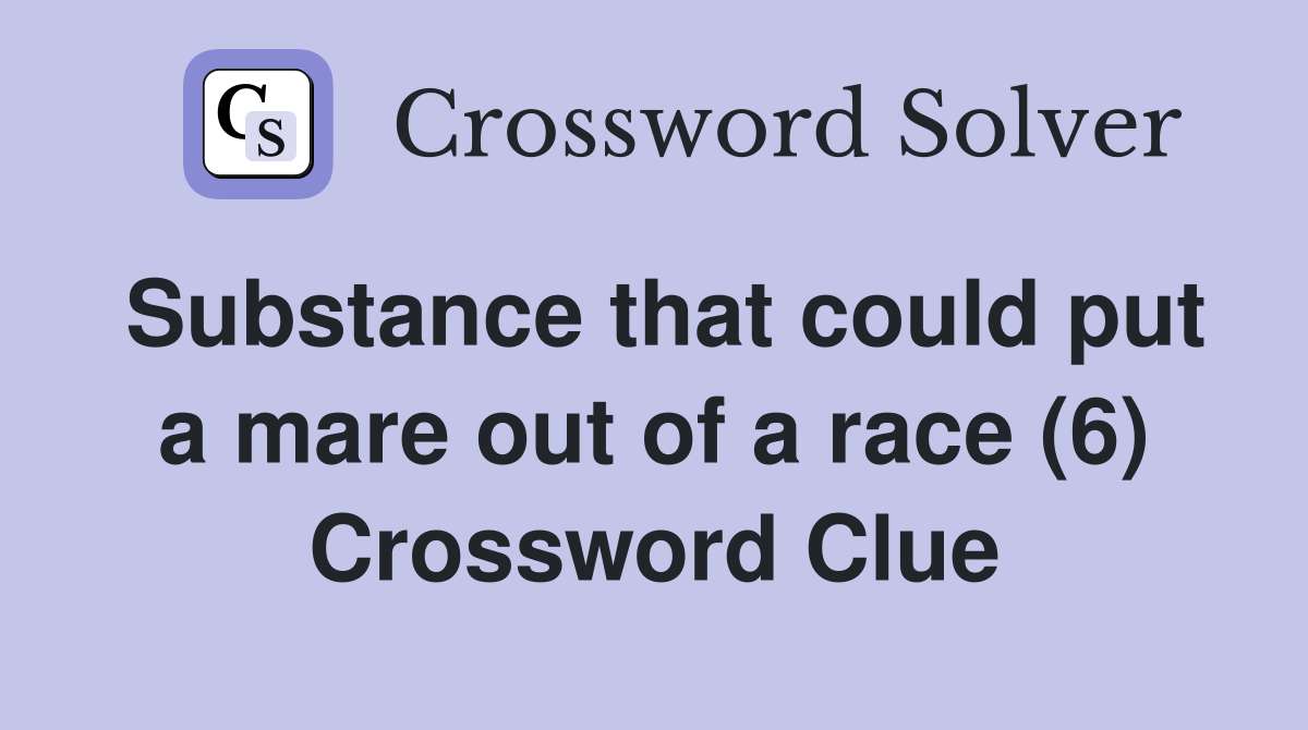Substance that could put a mare out of a race (6) Crossword Clue